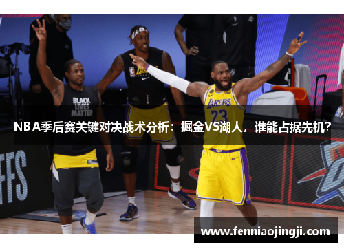 NBA季后赛关键对决战术分析:掘金VS湖人,谁能占据先机? NBA季后赛关键对决战术分析:掘金VS湖人,谁能占据先机?