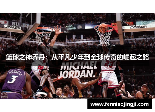 篮球之神乔丹：从平凡少年到全球传奇的崛起之路