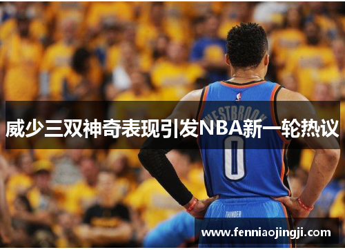 威少三双神奇表现引发NBA新一轮热议