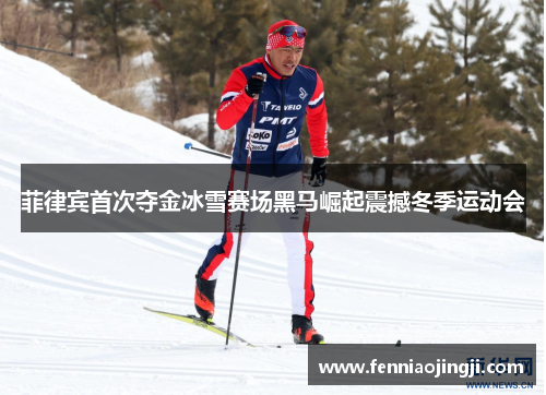 菲律宾首次夺金冰雪赛场黑马崛起震撼冬季运动会