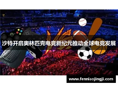 沙特开启奥林匹克电竞新纪元推动全球电竞发展