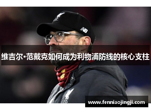 维吉尔·范戴克如何成为利物浦防线的核心支柱