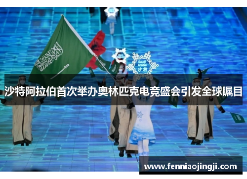 沙特阿拉伯首次举办奥林匹克电竞盛会引发全球瞩目