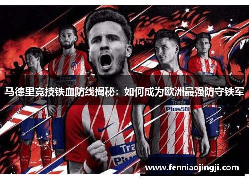 马德里竞技铁血防线揭秘：如何成为欧洲最强防守铁军
