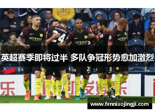 英超赛季即将过半 多队争冠形势愈加激烈 英超赛季即将过半 多队争冠形势愈加激烈