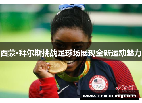 西蒙·拜尔斯挑战足球场展现全新运动魅力